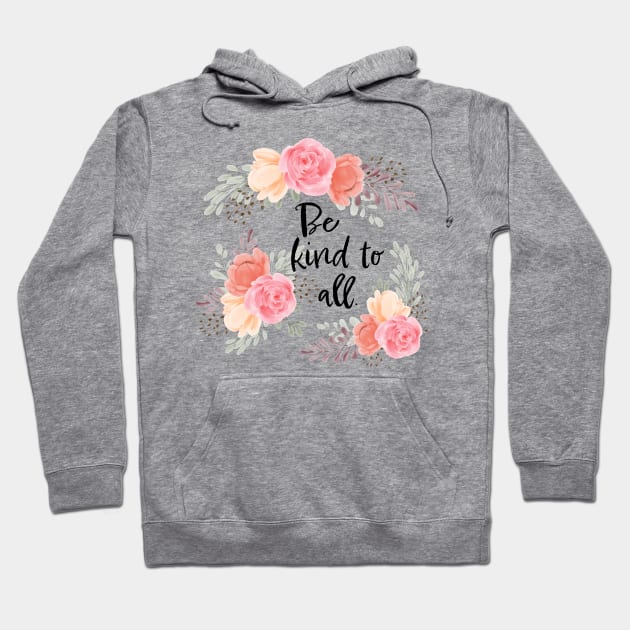 Be Kind to All - With Flowers Hoodie by KodeLiMe